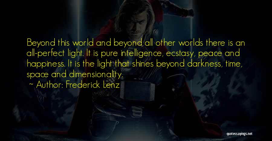 Frederick Lenz Quotes: Beyond This World And Beyond All Other Worlds There Is An All-perfect Light. It Is Pure Intelligence, Ecstasy, Peace And