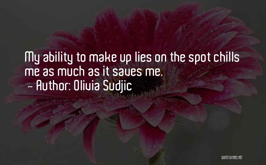 Olivia Sudjic Quotes: My Ability To Make Up Lies On The Spot Chills Me As Much As It Saves Me.