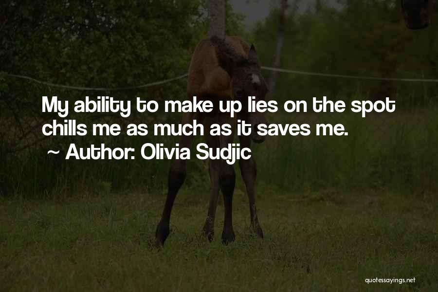 Olivia Sudjic Quotes: My Ability To Make Up Lies On The Spot Chills Me As Much As It Saves Me.