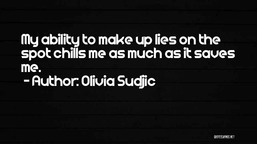 Olivia Sudjic Quotes: My Ability To Make Up Lies On The Spot Chills Me As Much As It Saves Me.