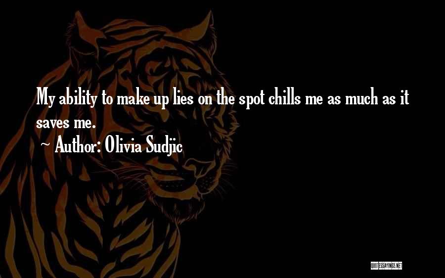 Olivia Sudjic Quotes: My Ability To Make Up Lies On The Spot Chills Me As Much As It Saves Me.