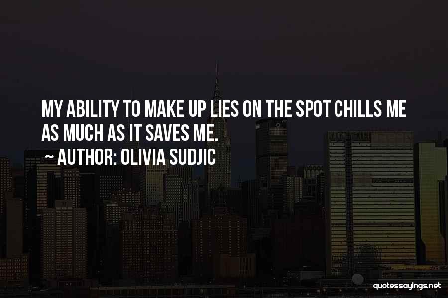 Olivia Sudjic Quotes: My Ability To Make Up Lies On The Spot Chills Me As Much As It Saves Me.