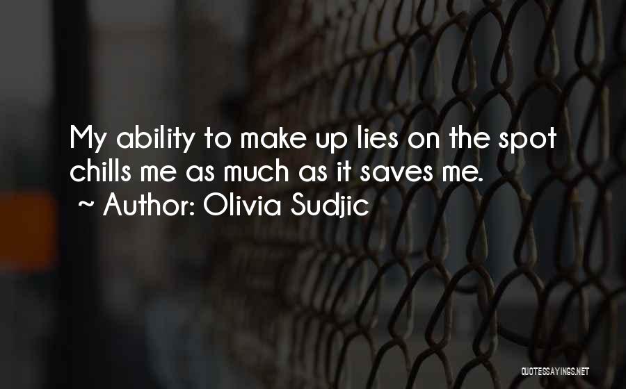 Olivia Sudjic Quotes: My Ability To Make Up Lies On The Spot Chills Me As Much As It Saves Me.