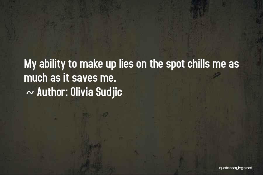 Olivia Sudjic Quotes: My Ability To Make Up Lies On The Spot Chills Me As Much As It Saves Me.