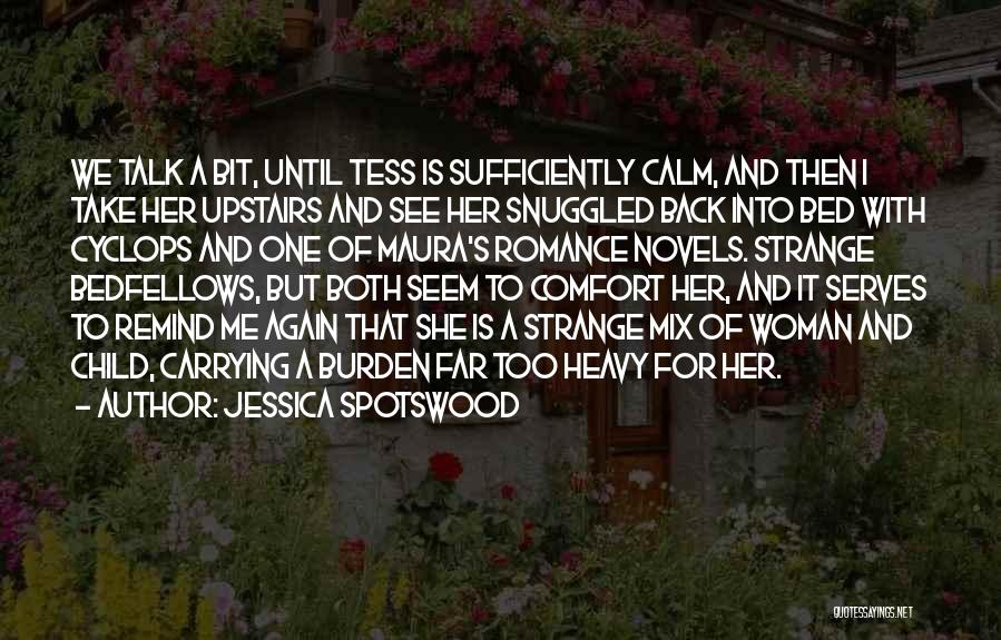 Jessica Spotswood Quotes: We Talk A Bit, Until Tess Is Sufficiently Calm, And Then I Take Her Upstairs And See Her Snuggled Back