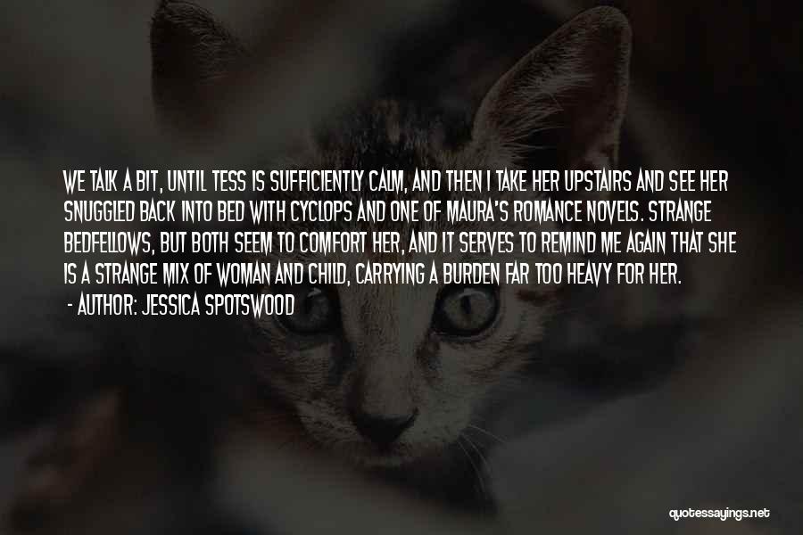 Jessica Spotswood Quotes: We Talk A Bit, Until Tess Is Sufficiently Calm, And Then I Take Her Upstairs And See Her Snuggled Back