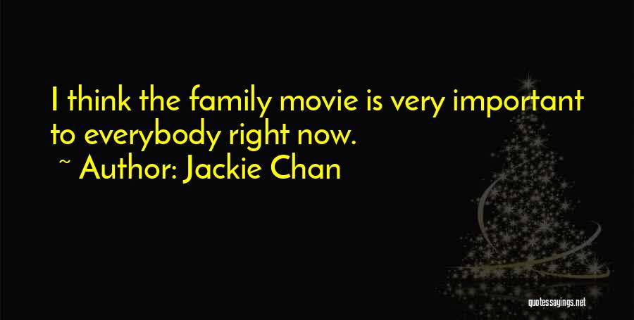 Jackie Chan Quotes: I Think The Family Movie Is Very Important To Everybody Right Now.