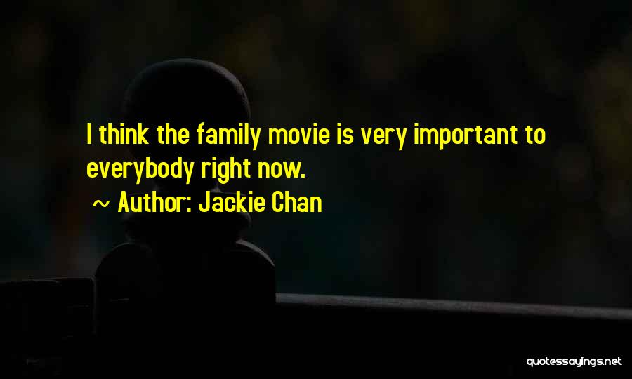 Jackie Chan Quotes: I Think The Family Movie Is Very Important To Everybody Right Now.