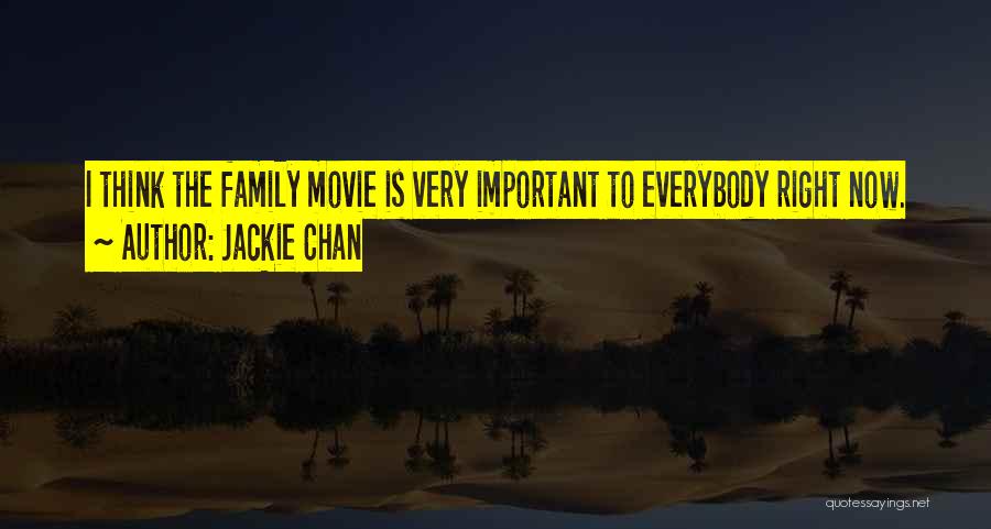 Jackie Chan Quotes: I Think The Family Movie Is Very Important To Everybody Right Now.