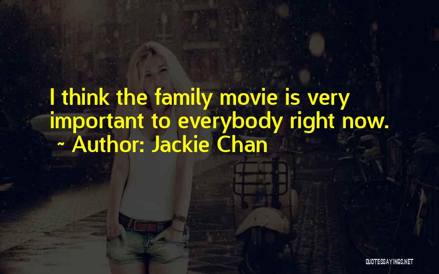Jackie Chan Quotes: I Think The Family Movie Is Very Important To Everybody Right Now.