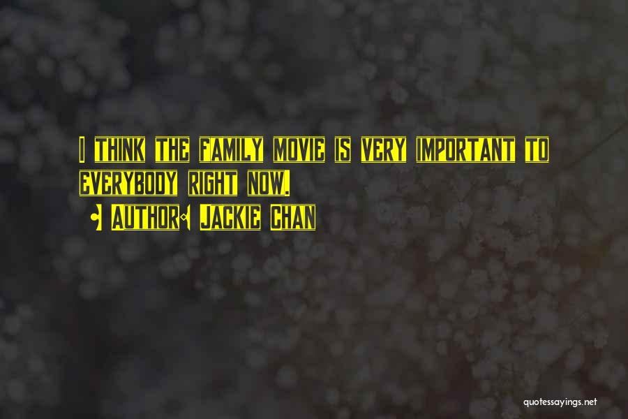 Jackie Chan Quotes: I Think The Family Movie Is Very Important To Everybody Right Now.