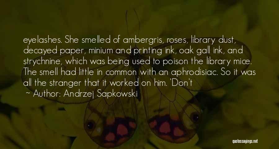 Andrzej Sapkowski Quotes: Eyelashes. She Smelled Of Ambergris, Roses, Library Dust, Decayed Paper, Minium And Printing Ink, Oak Gall Ink, And Strychnine, Which