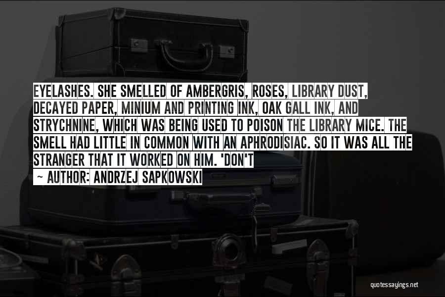 Andrzej Sapkowski Quotes: Eyelashes. She Smelled Of Ambergris, Roses, Library Dust, Decayed Paper, Minium And Printing Ink, Oak Gall Ink, And Strychnine, Which