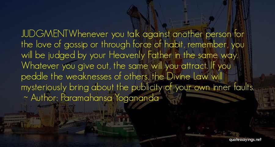 Paramahansa Yogananda Quotes: Judgmentwhenever You Talk Against Another Person For The Love Of Gossip Or Through Force Of Habit, Remember, You Will Be