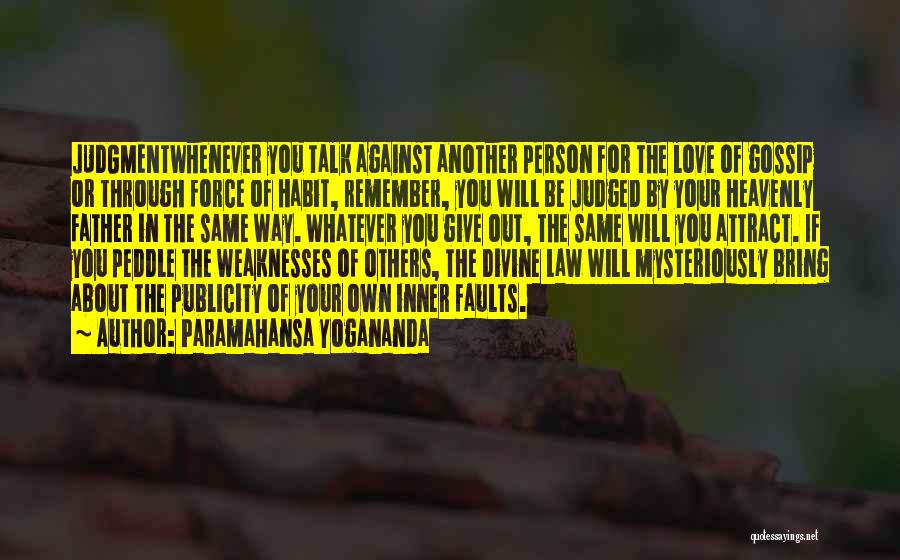 Paramahansa Yogananda Quotes: Judgmentwhenever You Talk Against Another Person For The Love Of Gossip Or Through Force Of Habit, Remember, You Will Be