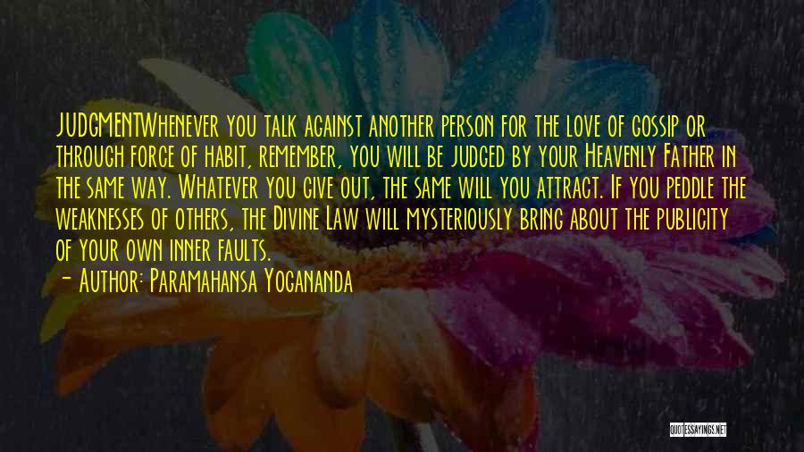 Paramahansa Yogananda Quotes: Judgmentwhenever You Talk Against Another Person For The Love Of Gossip Or Through Force Of Habit, Remember, You Will Be