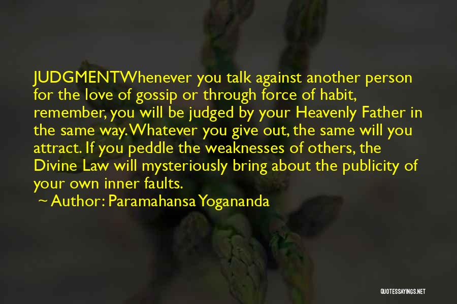 Paramahansa Yogananda Quotes: Judgmentwhenever You Talk Against Another Person For The Love Of Gossip Or Through Force Of Habit, Remember, You Will Be