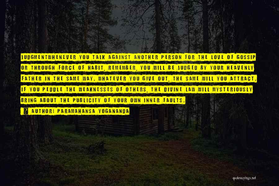 Paramahansa Yogananda Quotes: Judgmentwhenever You Talk Against Another Person For The Love Of Gossip Or Through Force Of Habit, Remember, You Will Be