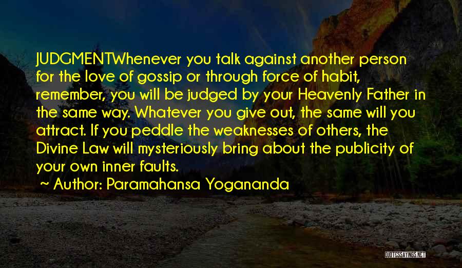 Paramahansa Yogananda Quotes: Judgmentwhenever You Talk Against Another Person For The Love Of Gossip Or Through Force Of Habit, Remember, You Will Be