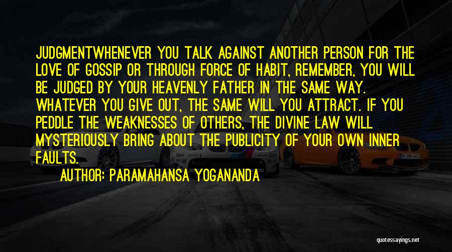 Paramahansa Yogananda Quotes: Judgmentwhenever You Talk Against Another Person For The Love Of Gossip Or Through Force Of Habit, Remember, You Will Be