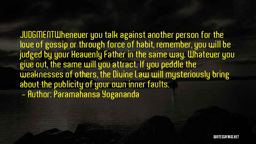 Paramahansa Yogananda Quotes: Judgmentwhenever You Talk Against Another Person For The Love Of Gossip Or Through Force Of Habit, Remember, You Will Be