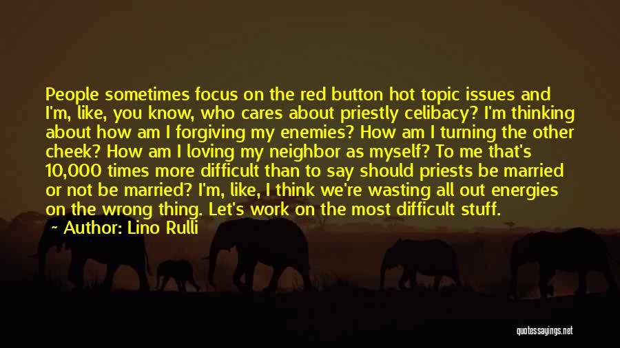 Lino Rulli Quotes: People Sometimes Focus On The Red Button Hot Topic Issues And I'm, Like, You Know, Who Cares About Priestly Celibacy?