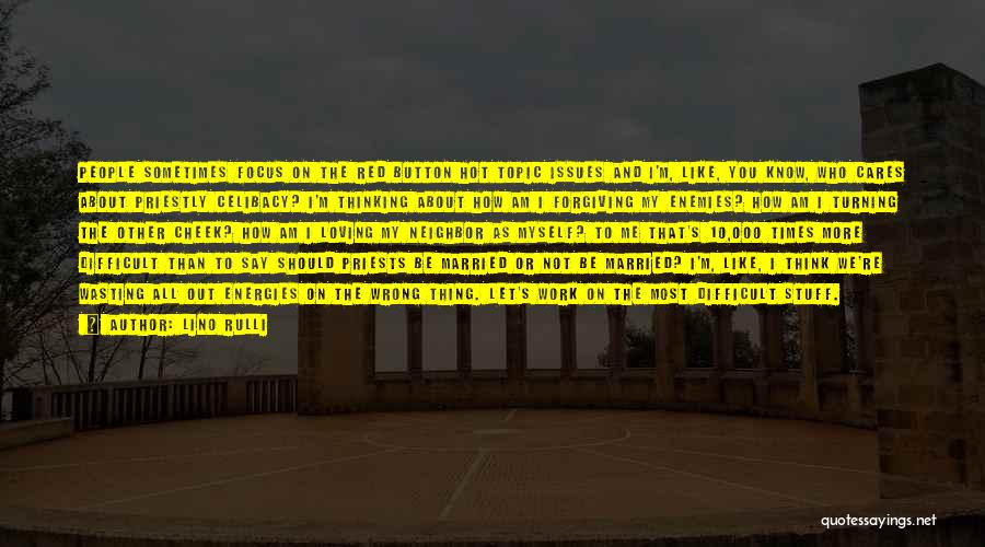 Lino Rulli Quotes: People Sometimes Focus On The Red Button Hot Topic Issues And I'm, Like, You Know, Who Cares About Priestly Celibacy?