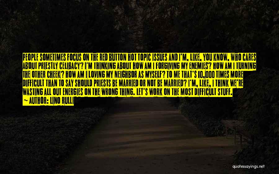 Lino Rulli Quotes: People Sometimes Focus On The Red Button Hot Topic Issues And I'm, Like, You Know, Who Cares About Priestly Celibacy?