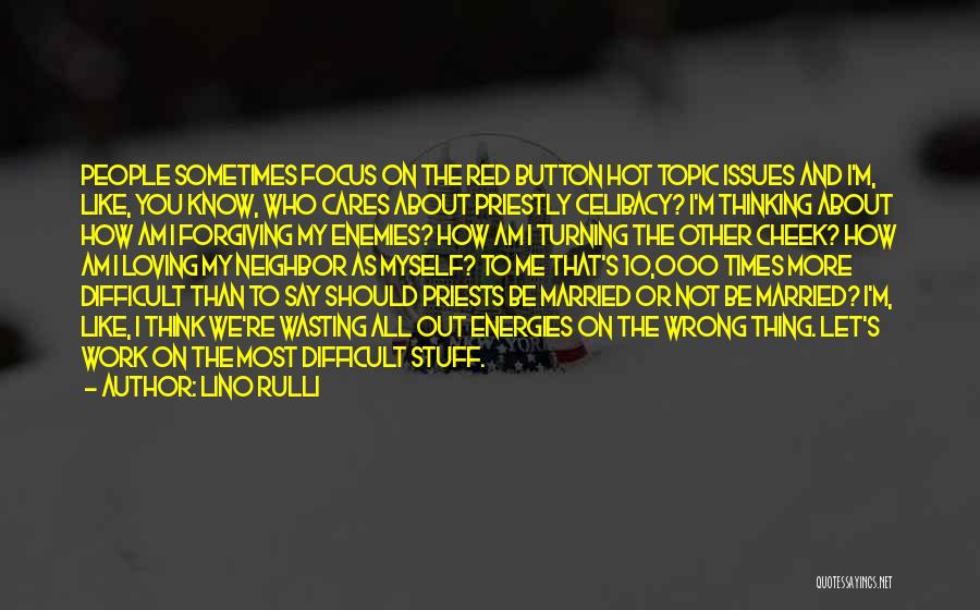 Lino Rulli Quotes: People Sometimes Focus On The Red Button Hot Topic Issues And I'm, Like, You Know, Who Cares About Priestly Celibacy?