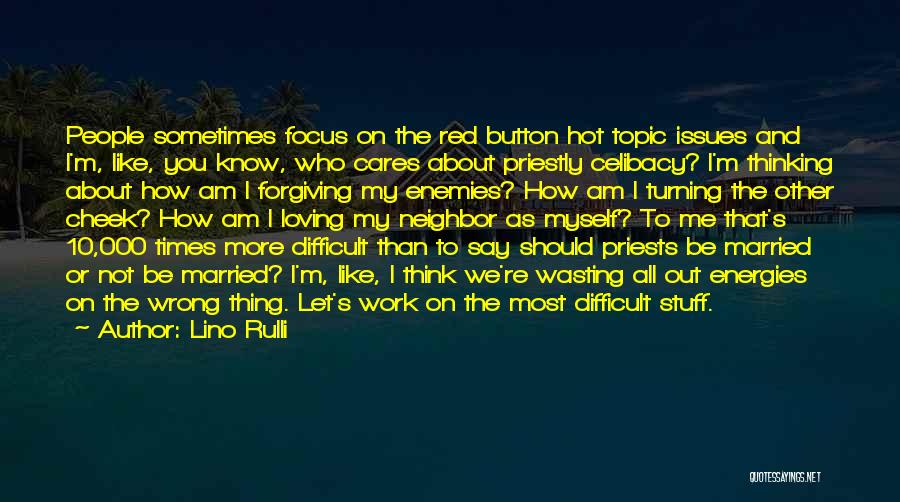 Lino Rulli Quotes: People Sometimes Focus On The Red Button Hot Topic Issues And I'm, Like, You Know, Who Cares About Priestly Celibacy?