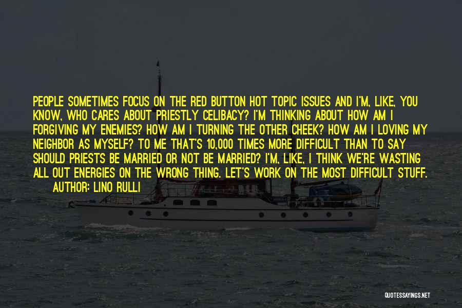 Lino Rulli Quotes: People Sometimes Focus On The Red Button Hot Topic Issues And I'm, Like, You Know, Who Cares About Priestly Celibacy?