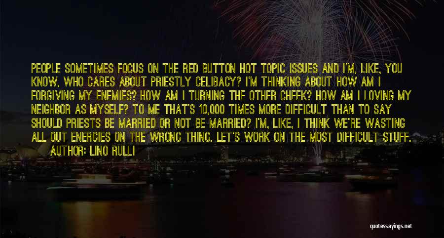 Lino Rulli Quotes: People Sometimes Focus On The Red Button Hot Topic Issues And I'm, Like, You Know, Who Cares About Priestly Celibacy?