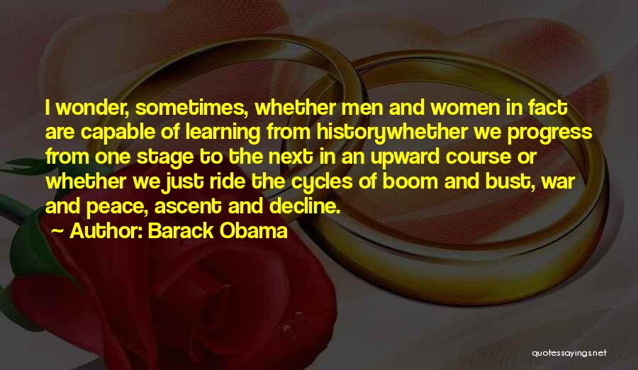 Barack Obama Quotes: I Wonder, Sometimes, Whether Men And Women In Fact Are Capable Of Learning From Historywhether We Progress From One Stage