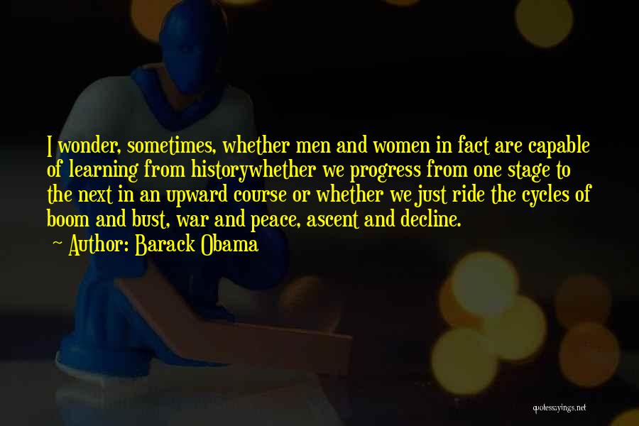 Barack Obama Quotes: I Wonder, Sometimes, Whether Men And Women In Fact Are Capable Of Learning From Historywhether We Progress From One Stage