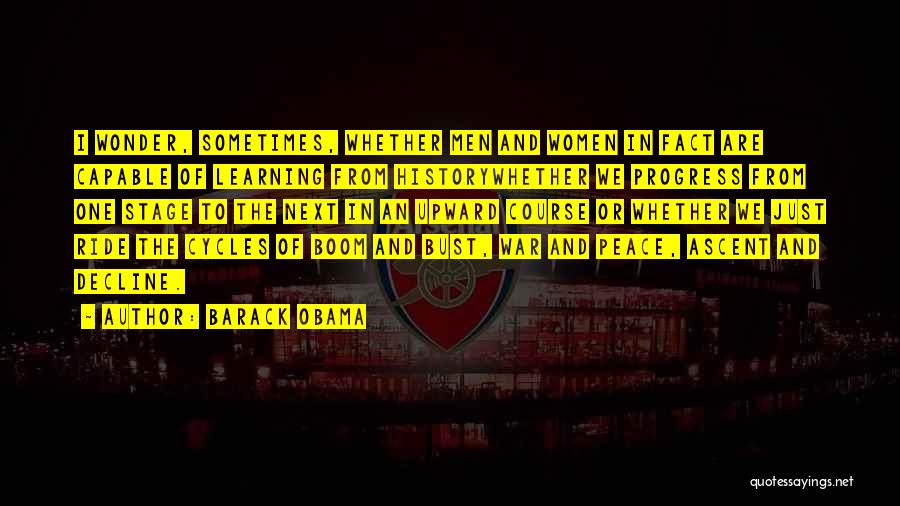 Barack Obama Quotes: I Wonder, Sometimes, Whether Men And Women In Fact Are Capable Of Learning From Historywhether We Progress From One Stage