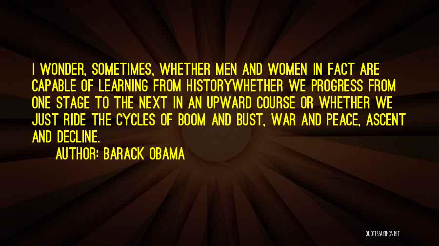 Barack Obama Quotes: I Wonder, Sometimes, Whether Men And Women In Fact Are Capable Of Learning From Historywhether We Progress From One Stage