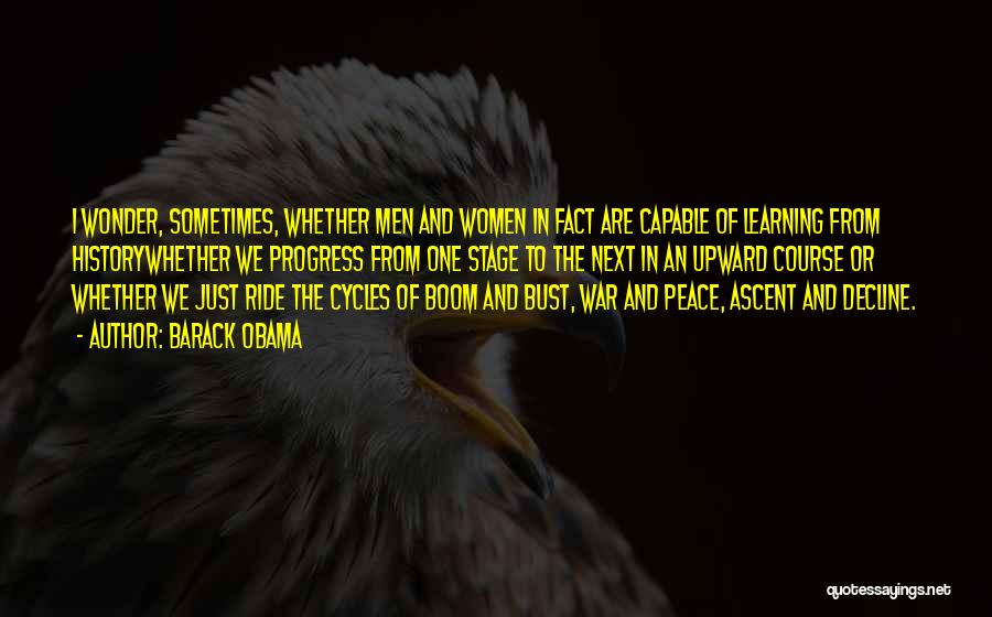 Barack Obama Quotes: I Wonder, Sometimes, Whether Men And Women In Fact Are Capable Of Learning From Historywhether We Progress From One Stage