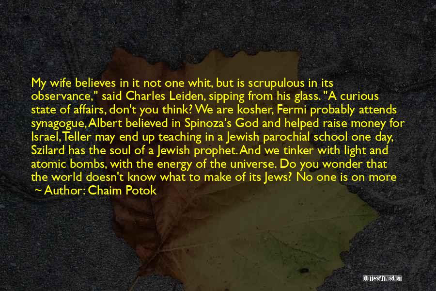 Chaim Potok Quotes: My Wife Believes In It Not One Whit, But Is Scrupulous In Its Observance, Said Charles Leiden, Sipping From His
