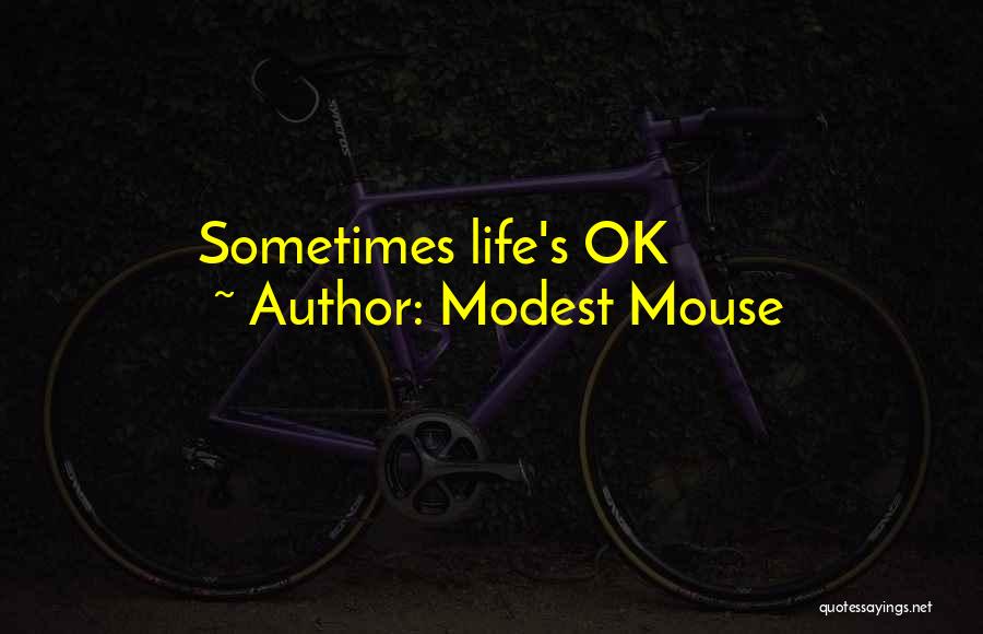 Modest Mouse Quotes: Sometimes Life's Ok