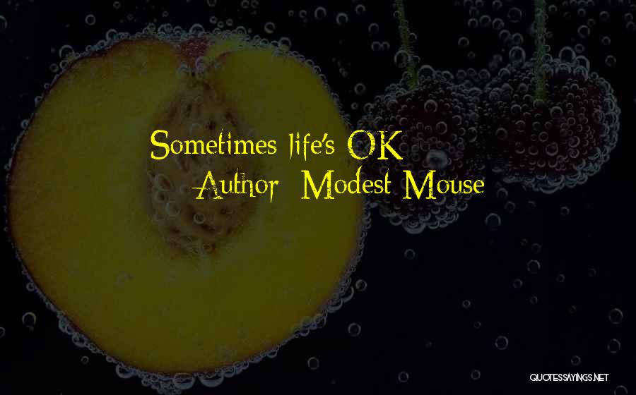 Modest Mouse Quotes: Sometimes Life's Ok