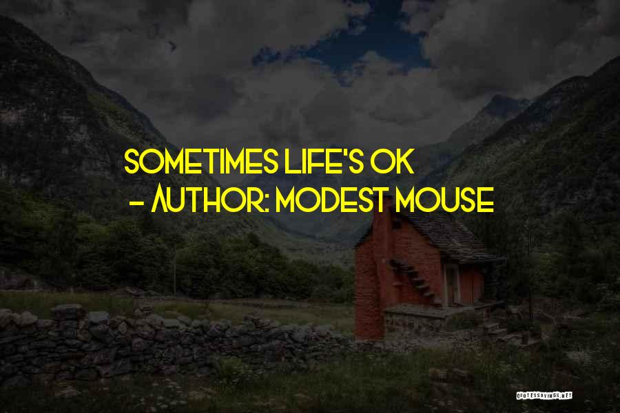 Modest Mouse Quotes: Sometimes Life's Ok