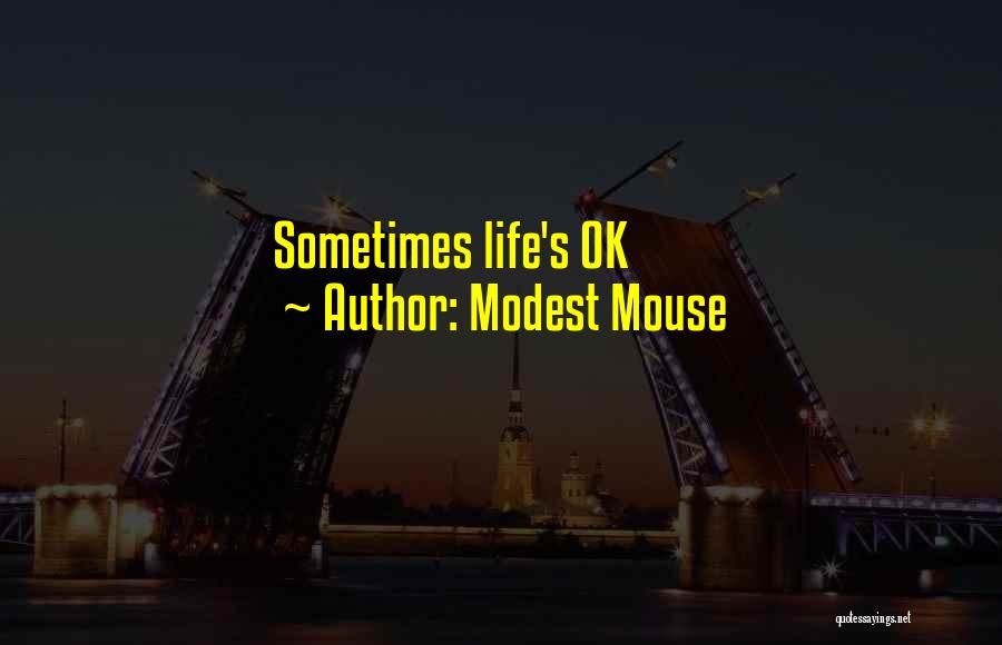 Modest Mouse Quotes: Sometimes Life's Ok