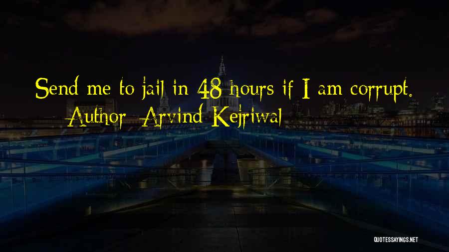 Arvind Kejriwal Quotes: Send Me To Jail In 48 Hours If I Am Corrupt.