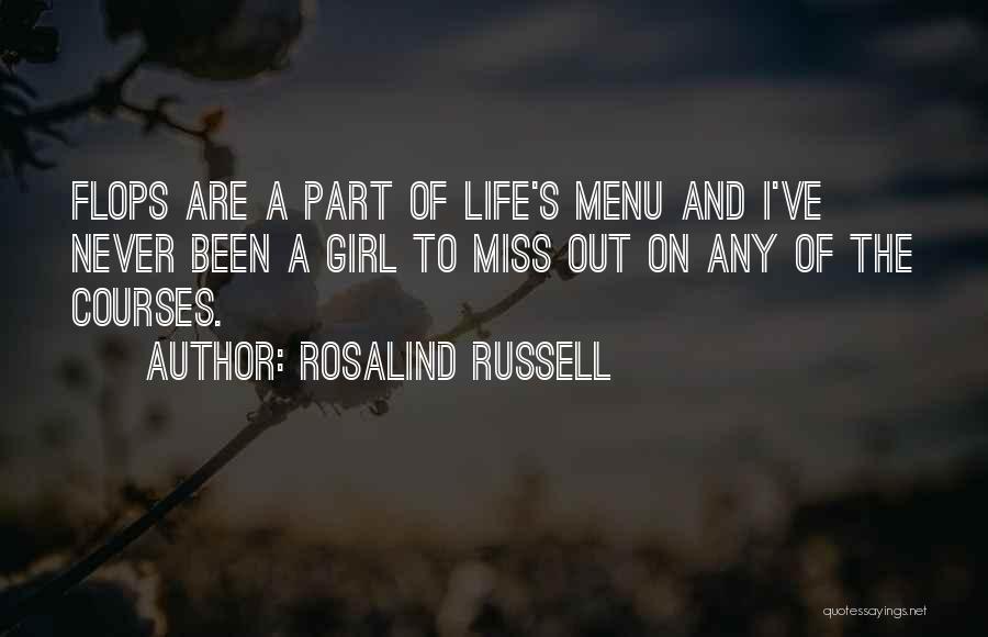 Rosalind Russell Quotes: Flops Are A Part Of Life's Menu And I've Never Been A Girl To Miss Out On Any Of The