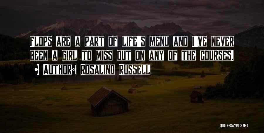 Rosalind Russell Quotes: Flops Are A Part Of Life's Menu And I've Never Been A Girl To Miss Out On Any Of The