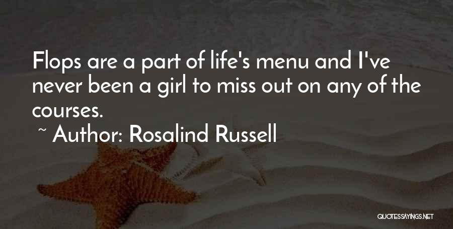 Rosalind Russell Quotes: Flops Are A Part Of Life's Menu And I've Never Been A Girl To Miss Out On Any Of The