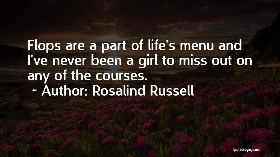 Rosalind Russell Quotes: Flops Are A Part Of Life's Menu And I've Never Been A Girl To Miss Out On Any Of The