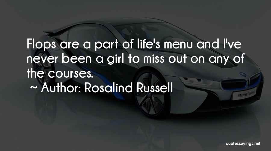 Rosalind Russell Quotes: Flops Are A Part Of Life's Menu And I've Never Been A Girl To Miss Out On Any Of The