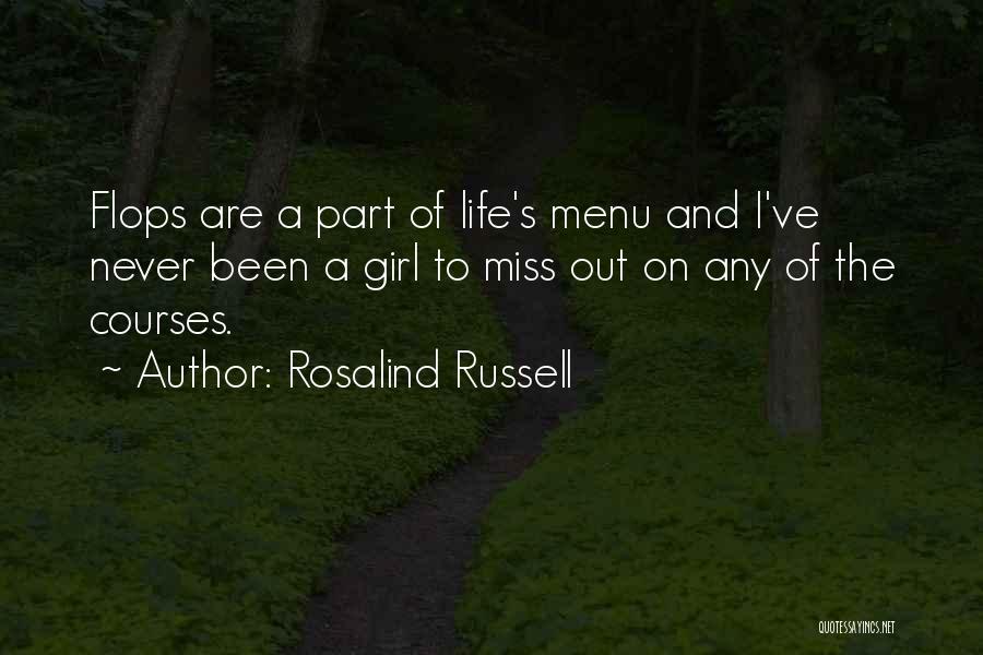 Rosalind Russell Quotes: Flops Are A Part Of Life's Menu And I've Never Been A Girl To Miss Out On Any Of The
