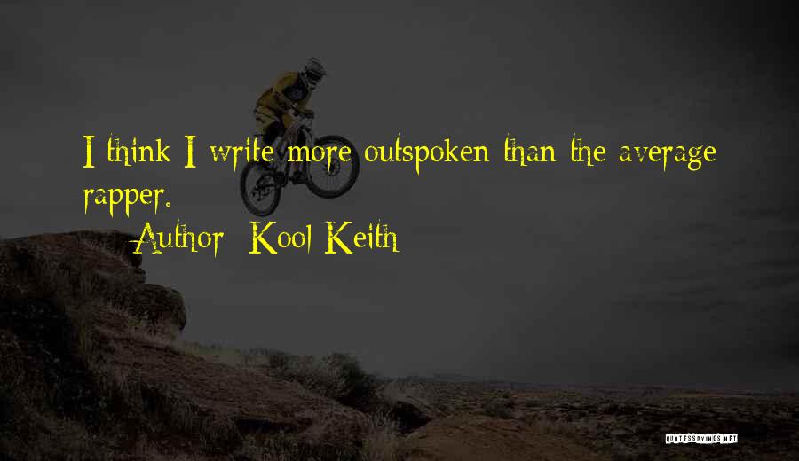 Kool Keith Quotes: I Think I Write More Outspoken Than The Average Rapper.